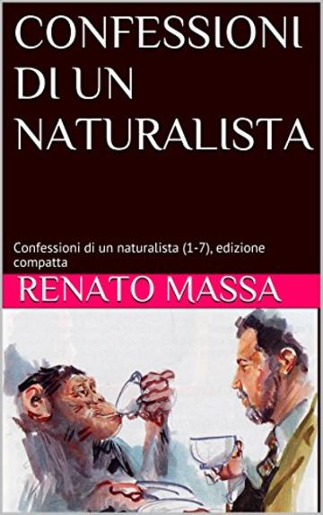CONFESSIONI DI UN NATURALISTA: Confessioni di un naturalista (1-7), edizione compatta (Racconti del naturalista Vol. 10)